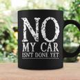 No My Car Isnt Done Yet Funny Car Mechanic Garage Cute Cool Coffee Mug Gifts ideas