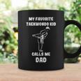 Taekwondo Dad My Favorite Taekwondo Kid Calls Me DadCoffee Mug Gifts ideas