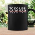 To Do List Your Mom Coffee Mug Gifts ideas