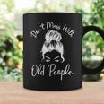 Womens Dont Mess With Old People Messy Bun Funny Old People Gags Coffee Mug Gifts ideas