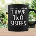 You Cant Scare Me I Have Two SistersCoffee Mug Gifts ideas