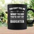 You Cant Tell Me What To Do Youre Not My Daughter Funny Coffee Mug Gifts ideas