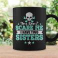You Dont Scare Me I Have Two Sisters Coffee Mug Gifts ideas
