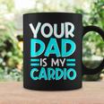 Your Dad Is My Cardio Best Mom Ever Motherhood Mama Coffee Mug Gifts ideas