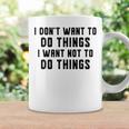 I Dont Want To Do Things I Want Not To Do Things Funny Coffee Mug Gifts ideas