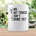 No My Truck Isnt Done Yet Funny Mechanic Trucker Coffee Mug Gifts ideas
