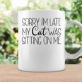 Sorry Im Late My Cat Was Sitting On Me Katzenliebhaber Tassen Geschenkideen
