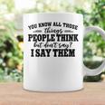 You Know All Those Things People Think But Don’T Say I Say Coffee Mug Gifts ideas