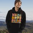 Groovy Weird Moms Build Character A Mothers Days For Mom Hoodie Lifestyle
