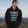 Sorry Cant Lake Bye - Funny Lake Hoodie Lifestyle