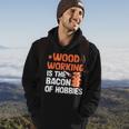 Woodworking Is The Bacon Of Hobbies Quote Funny Carpenter Men Hoodie Graphic Print Hooded Sweatshirt Lifestyle