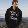 Your Mom | Is My Cardio | Funny Dad Sarcastic Quotes Hoodie Lifestyle