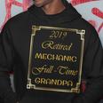 2019 Retired Mechanic Full Time Grandpa Funny Gift Gift For Mens Hoodie Unique Gifts