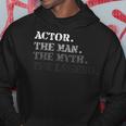 Actor Gift Man Myth The Legend Fathers Day Gift For Men Hoodie Funny Gifts