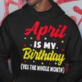 April Is My Birthday The Whole Month April Birthday Hoodie Unique Gifts