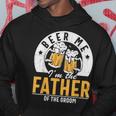Beer Me Im The Father Of The Groom Son Wedding Party Dad Hoodie Unique Gifts