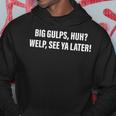 Big Gulps Huh Welp See Ya Later Quote Hoodie Unique Gifts
