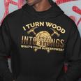 Craftsman Presents I Turn Wood Into Things Hoodie Funny Gifts