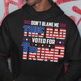 Dont Blame Me This Dad Voted For Trump Support 4Th Of July Hoodie Unique Gifts