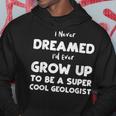 Dream I Never Dreamed Id Ever Grow Up To Be A S Geology Hoodie Personalized Gifts