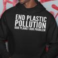 End Plastic Pollution Our Planet Our Problem Hoodie Unique Gifts