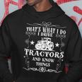 Farmer I Drive Tractors And Know Things Farm Men Dad Hoodie Unique Gifts