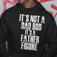 Fathers Day Its Not A Dad Bod Its A Father Figure Gift For Mens Hoodie Unique Gifts