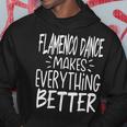 Flamenco Dance Makes Everything Better Andalusia Dance Hoodie Unique Gifts