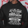 Funny Gift I Get My Attitude From My Freaking Awesome Mom Funny Gift Hoodie Unique Gifts