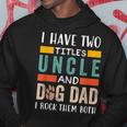Funny I Have Two Titles Uncle & Dog Dad I Rock Them Both Hoodie Unique Gifts