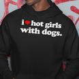 Funny I Love Hot Girls With Dogs Top I Heart Hot Girls Hoodie Unique Gifts