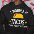 Funny I Wonder If Tacos Think About Me Too For Cinco De Mayo Hoodie Unique Gifts