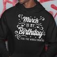 Funny March Is My Birthday Yes The Whole Month Birthday Hoodie Unique Gifts