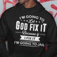 Im Going To Let God Fix It Because If I Fix It Men Hoodie Personalized Gifts