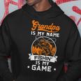 Grandpa Is My Name Fishing Is My Game Gift For Mens Hoodie Unique Gifts