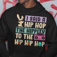 Happy Easter I Said A Hip Hop The Hippity To The Hip Hip Hop Hoodie Unique Gifts