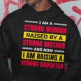 I Am A Strong Woman Raised By A Strong Mother And Now I Am Raising A Strong Daughter Hoodie Unique Gifts