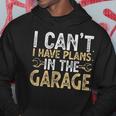 I Cant I Have Plans In The Garage Car Mechanic Funny Gifts Hoodie Unique Gifts