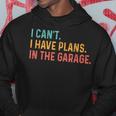 I Cant I Have Plans In The Garage Fathers Gift Car Mechanic Hoodie Unique Gifts