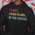I Cant I Have Plans In The Garage Funny Car Mechanic Gift Gift For Mens Hoodie Unique Gifts