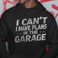 I Cant I Have Plans In The Garage Funny Car Mechanic Hoodie Unique Gifts