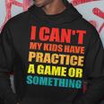 I Cant My Kids Have Practice A Game Or Something | Mom Dad Hoodie Unique Gifts