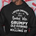 I Never Dreamed Id Grow Up Spoiled Wife Of Grumpy Husband Hoodie Personalized Gifts