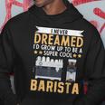 I Never Dreamed Id Grow Up To Be A Cool Barista Coffee Hoodie Personalized Gifts