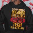 I Never Dreamed Id Grow Up To Be A Dialysis Tech  V2 Hoodie Personalized Gifts