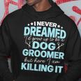 I Never Dreamed Id Grow Up To Be A Dog Groomer But Here Iam Hoodie Personalized Gifts