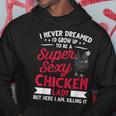 I Never Dreamed Id Grow Up To Be A Super Sexy Chicken Lady V2 Hoodie Personalized Gifts