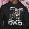 I Once Protected Him Now He Protects Me Proud Army Dad Hoodie Funny Gifts