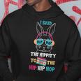 I Said Hip The Hippity To Hop Hip Hop Bunny Funny Easter Day Hoodie Unique Gifts