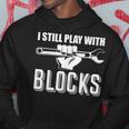 I Still Play With Blocks Auto Diesel Mechanic Cars Mens Gift Hoodie Unique Gifts